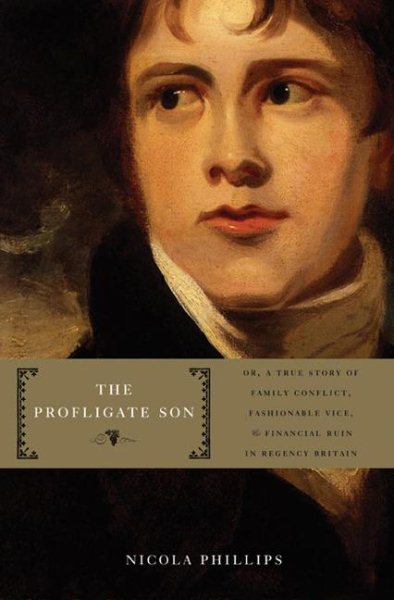 The Profligate Son: Or, A True Story of Family Conflict, Fashionable Vice, and Financial Ruin in Regency Britain cover