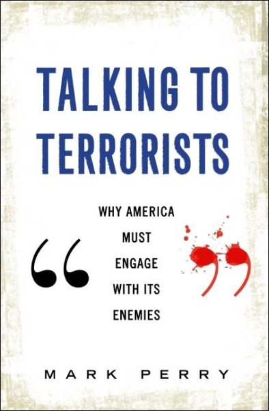 Talking to Terrorists: Why America Must Engage With Its Enemies