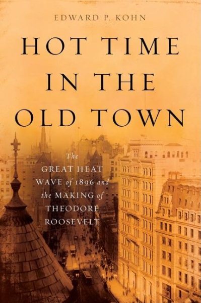 Hot Time in the Old Town: The Great Heat Wave of 1896 and the Making of Theodore Roosevelt cover