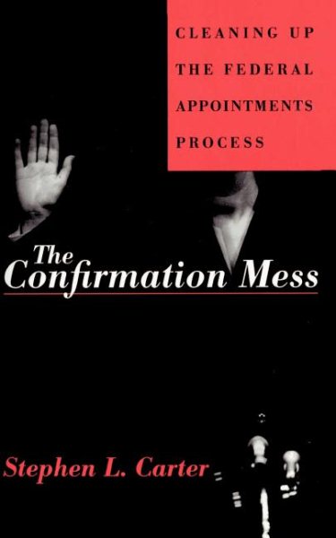 The Confirmation Mess: Cleaning Up The Federal Appointments Process cover