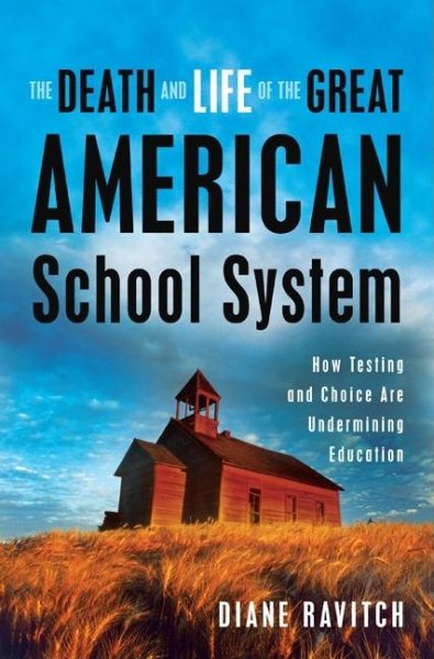 The Death and Life of the Great American School System: How Testing and Choice Are Undermining Education cover