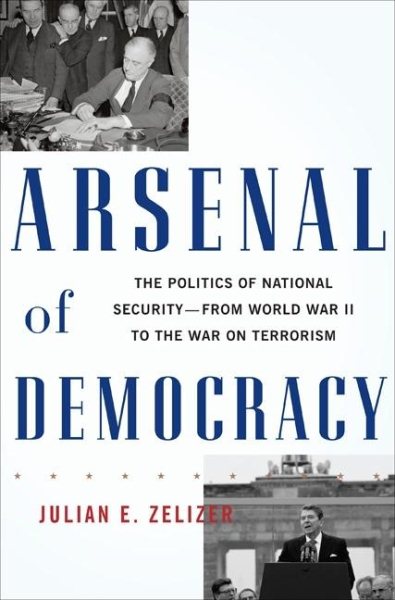 Arsenal of Democracy: The Politics of National Security - From World War II to the War on Terrorism cover