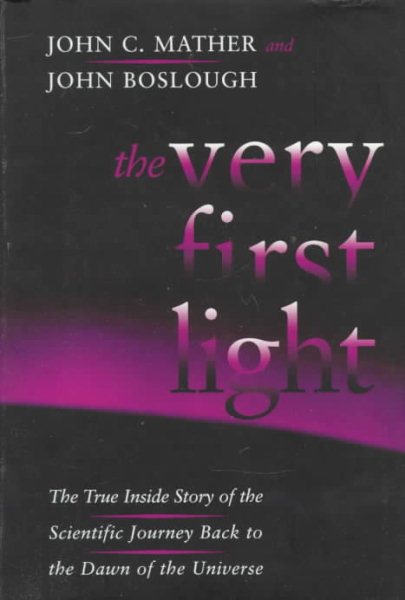 The Very First Light: The True Inside Story of the Scientific Journey Back to the Dawn of the Universe cover