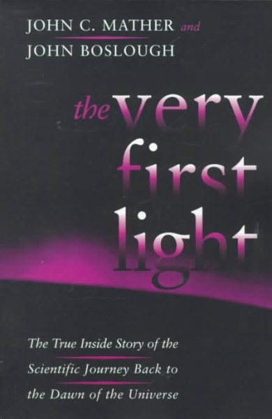 The Very First Light: The True Inside Story Of The Scientific Journey Back To The Dawn Of The Universe
