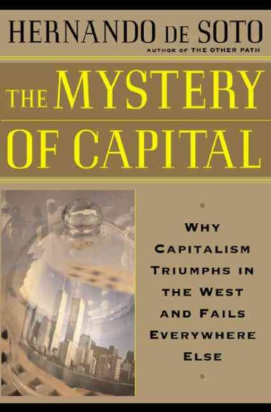 The Mystery Of Capital Why Capitalism Succeeds In The West And Fails Everywhere Else cover
