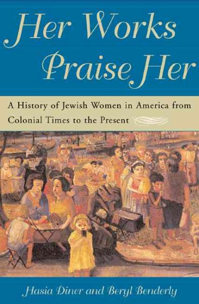 Her Works Praise Her: A History Of Jewish Women In America From Colonial Times To The Present cover