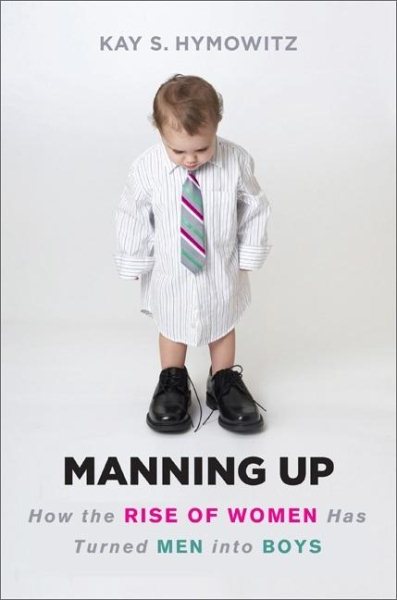Manning Up: How the Rise of Women Has Turned Men into Boys cover