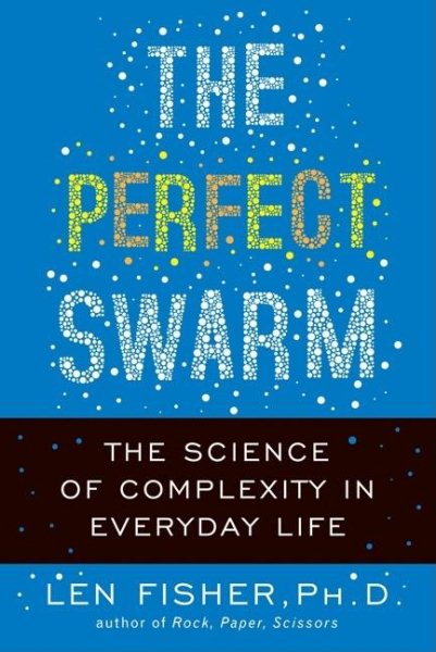 The Perfect Swarm: The Science of Complexity in Everyday Life cover