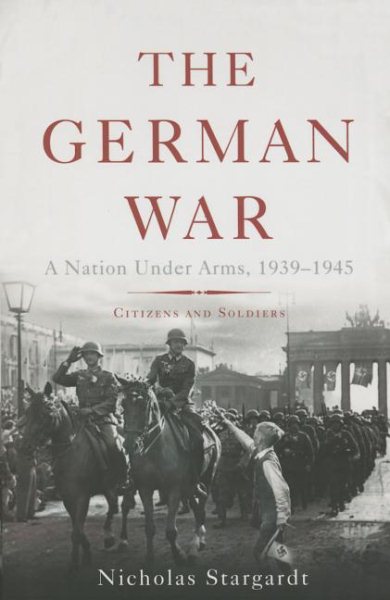 The German War: A Nation Under Arms, 1939-1945 cover