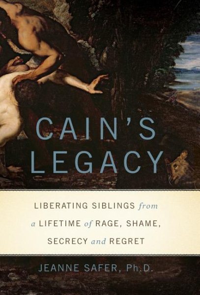 Cain's Legacy: Liberating Siblings from a Lifetime of Rage, Shame, Secrecy, and Regret cover