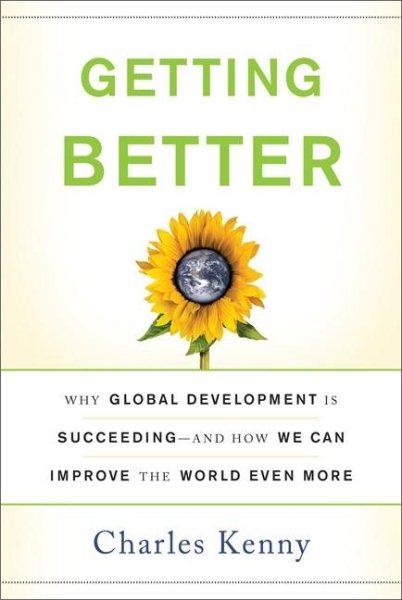 Getting Better: Why Global Development Is Succeeding--And How We Can Improve the World Even More cover