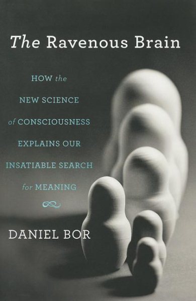 The Ravenous Brain: How the New Science of Consciousness Explains Our Insatiable Search for Meaning cover