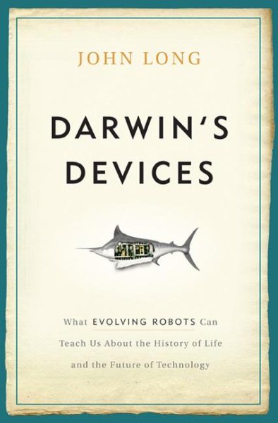 Darwin's Devices: What Evolving Robots Can Teach Us About the History of Life and the Future of Technology cover