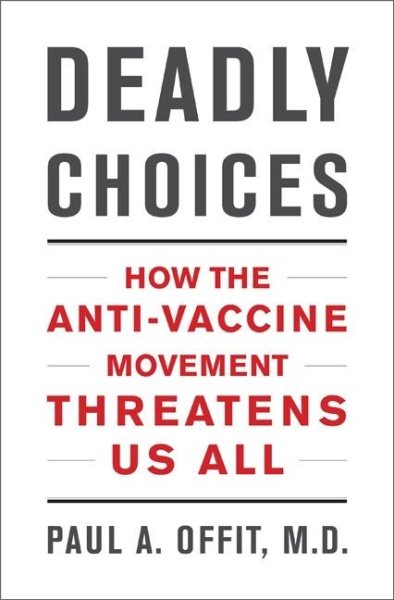 Deadly Choices: How the Anti-Vaccine Movement Threatens Us All cover