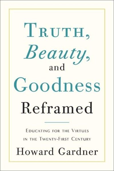 Truth, Beauty, and Goodness Reframed: Educating for the Virtues in the Age of Truthiness and Twitter cover
