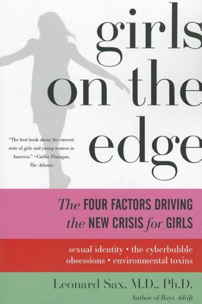Girls on the Edge: The Four Factors Driving the New Crisis for Girls--Sexual Identity, the Cyberbubble, Obsessions, Environmental Toxins cover