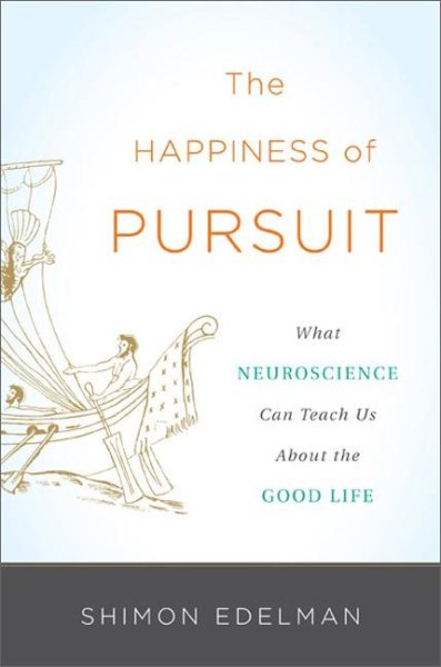 The Happiness of Pursuit: What Neuroscience Can Teach Us About the Good Life cover