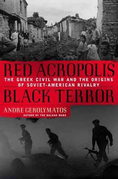 Red Acropolis, Black Terror: The Greek Civil War And The Origins Of The Soviet-american Rivalry,1943-1949 cover