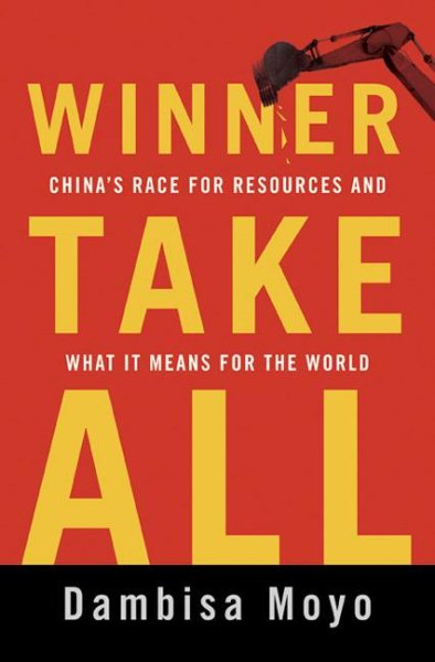 Winner Take All: China's Race for Resources and What It Means for the World cover