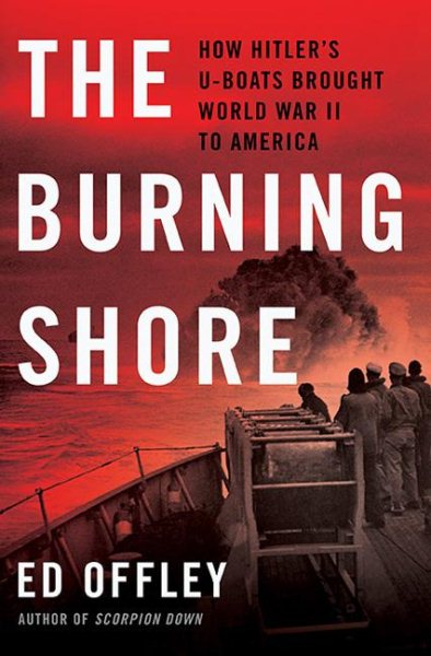 The Burning Shore: How Hitler’s U-Boats Brought World War II to America cover