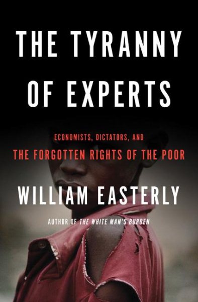 The Tyranny of Experts: Economists, Dictators, and the Forgotten Rights of the Poor cover