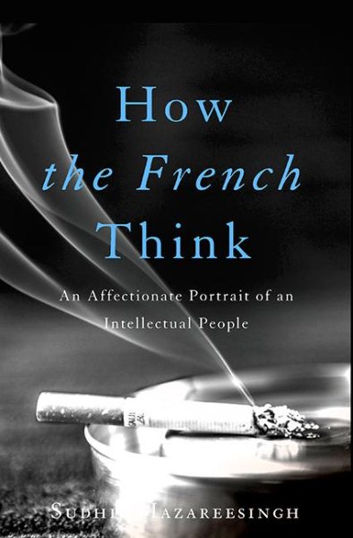How the French Think: An Affectionate Portrait of an Intellectual People cover