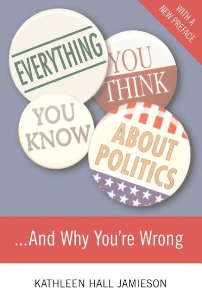 Everything You Think You Know About Politics...and Why You're Wrong cover