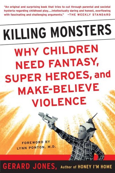Killing Monsters: Why Children Need Fantasy, Super Heroes, and Make-Believe Violence cover