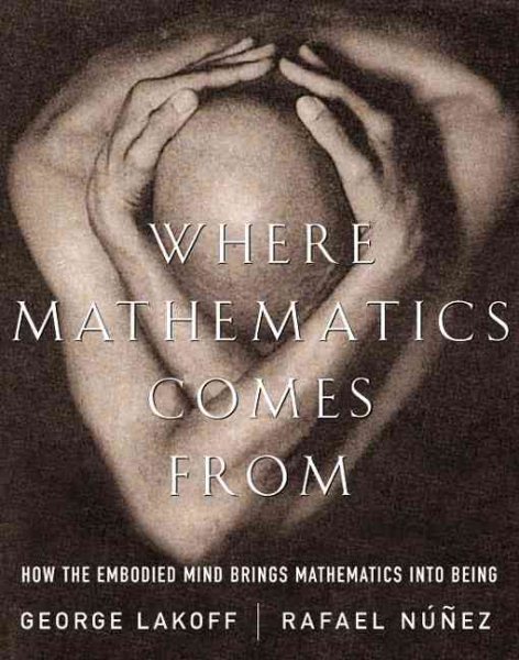 Where Mathematics Comes From: How The Embodied Mind Brings Mathematics Into Being cover