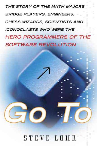 Go To The Story Of The Math Majors, Bridge Players, Engineers, Chess Wizards, Scientists And Iconoclasts Who Were The Hero Programmers Of The Software Revolution cover