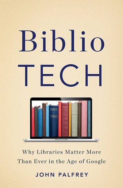 BiblioTech: Why Libraries Matter More Than Ever in the Age of Google cover