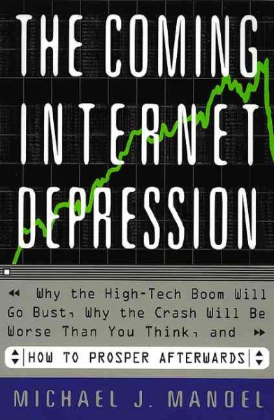 The Coming Internet Depression Why The High-tech Boom Will Go Bust, Why The Crash Will Be Worse Than You Think, And How To Prosper Afterwards cover