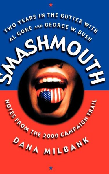 Smash Mouth: Two Years In The Gutter With Al Gore And George W. Bush -- Notes From The 2000 Campaign Trail