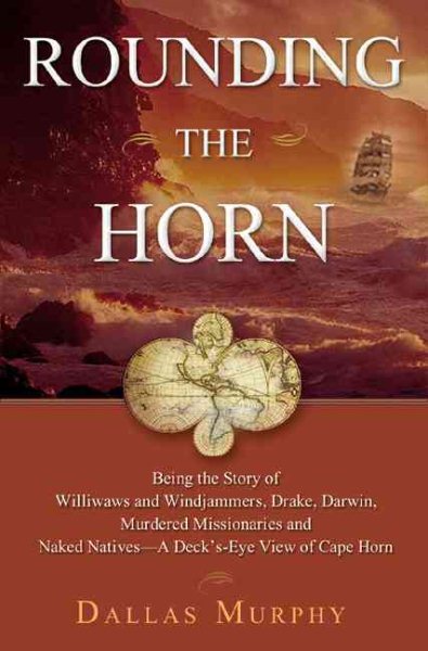 Rounding The Horn: Being The Story Of Williwaws And Windjammers, Drake, Darwin, Murdered Missionaries And Naked Natives--a Deck's-eye View Of Cape Horn