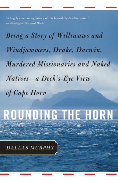 Rounding the Horn: Being the Story of Williwaws and Windjammers, Drake, Darwin, Murdered Missionaries and Naked Natives--a Deck's-eye View of Cape Horn cover