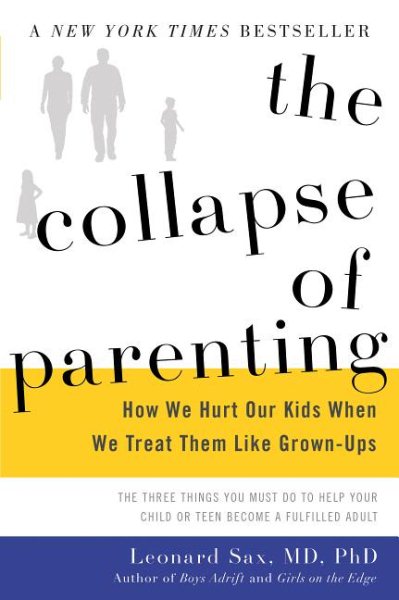 The Collapse of Parenting: How We Hurt Our Kids When We Treat Them Like Grown-Ups