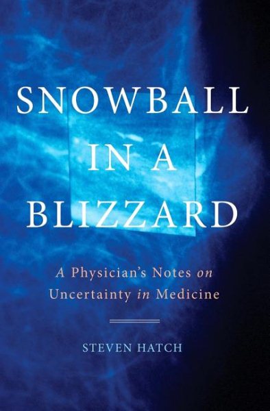 Snowball in a Blizzard: A Physician's Notes on Uncertainty in Medicine cover