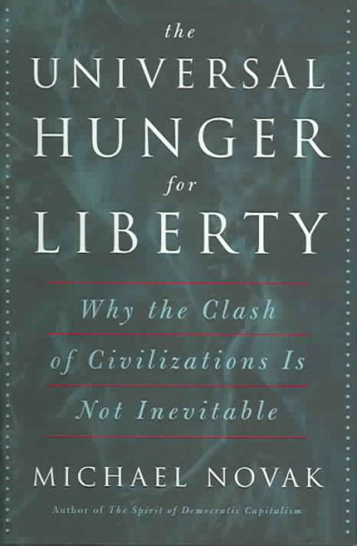 The Universal Hunger for Liberty: Why the Clash of Civilizations Is Not Inevitable cover