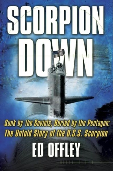Scorpion Down: Sunk by the Soviets, Buried by the Pentagon: The Untold Story of the USS Scorpion cover