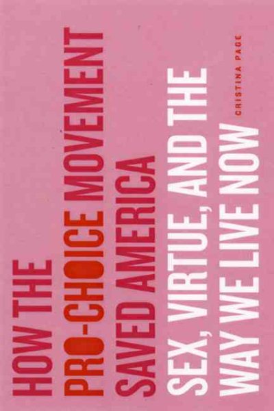 How the Pro-Choice Movement Saved America: Sex, Virtue, and the Way We Live Now cover
