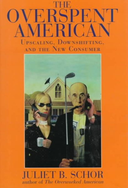 The Overspent American: Upscaling, Downshifting, And The New Consumer cover