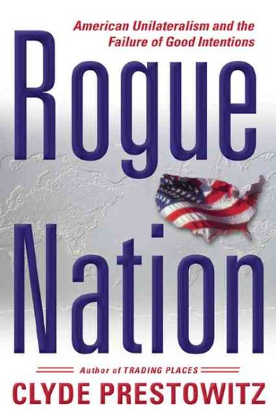 Rogue Nation: American Unilateralism And The Failure Of Good Intentions cover