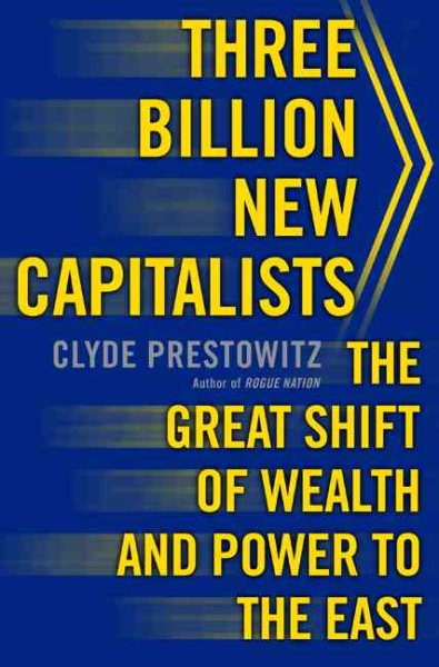 Three Billion New Capitalists: The Great Shift of Wealth and Power to the East