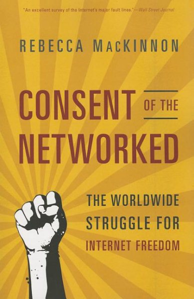 Consent of the Networked: The Worldwide Struggle For Internet Freedom cover