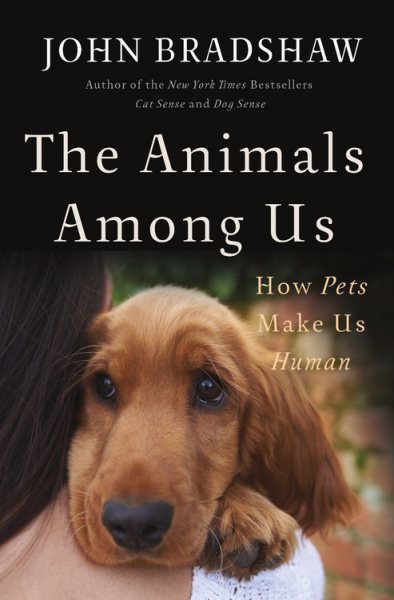 The Animals Among Us: How Pets Make Us Human cover