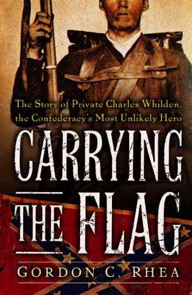Carrying The Flag: The Story Of Private Charles Whilden, The Confederacy's Most Unlikely Hero cover