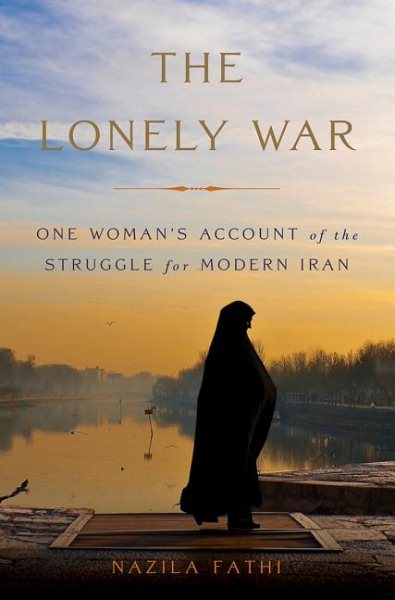 The Lonely War: One Woman's Account of the Struggle for Modern Iran cover