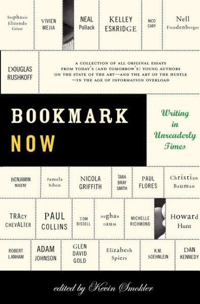 Bookmark Now: Writing in Unreaderly Times: A Collection of All Original Essays from Today's (and Tomorrow's) Young Authors on the State of the Art -- ... Hustle -- in the Age of Information Overload cover
