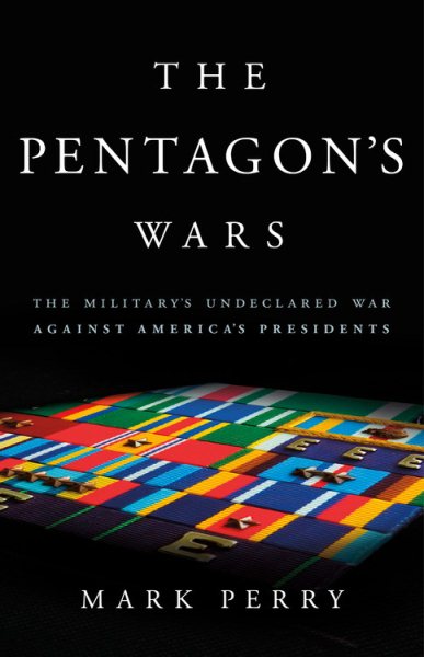 The Pentagon's Wars: The Military's Undeclared War Against America's Presidents cover