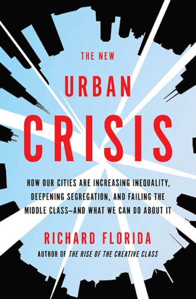 The New Urban Crisis: How Our Cities Are Increasing Inequality, Deepening Segregation, and Failing the Middle Class-and What We Can Do About It cover